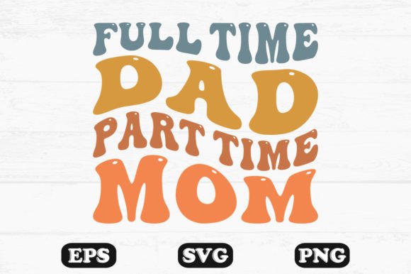 Full Time Dad Part Time Mom Etro Wavy: Graphics for Crafts