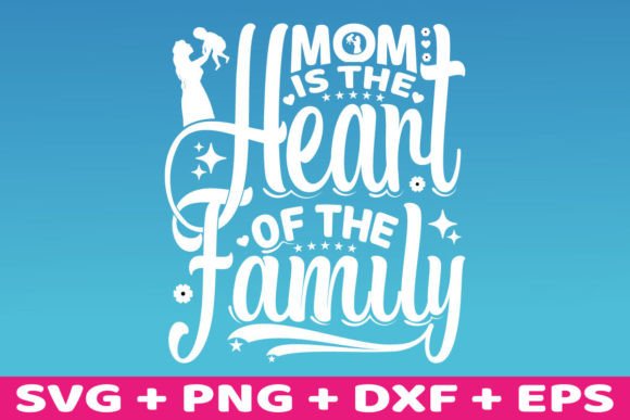 Mom is the Heart of the Family Svg: Graphics for Crafts